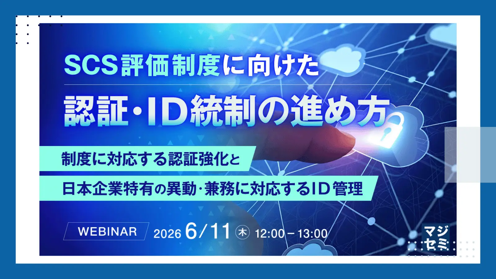 SCS評価制度に向けた認証・ID統制の進め方 ～制度に対応する認証強化と日本企業特有の異動・兼務に対応するID管理～の画像