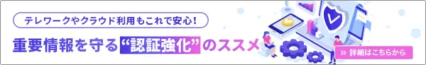 重要情報を守る“認証強化” のススメ