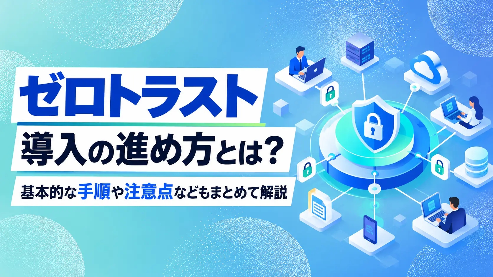 ゼロトラスト導入の進め方とは？基本的な手順や注意点などもまとめて解説の画像