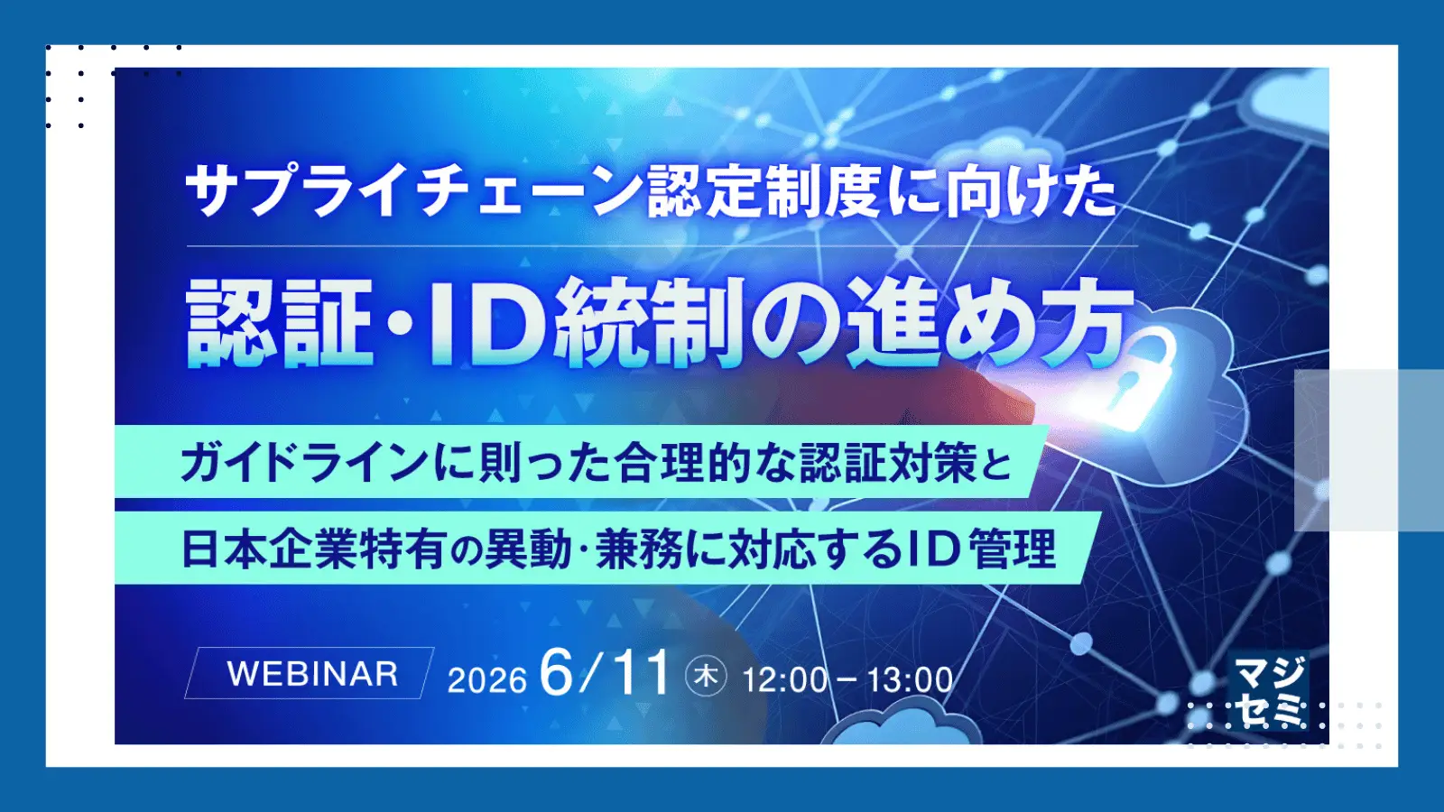 サプライチェーン認定制度に向けた認証・ID統制の進め方  ～ガイドラインに則った合理的な認証対策と日本企業特有の異動・兼務に対応するID管理～の画像