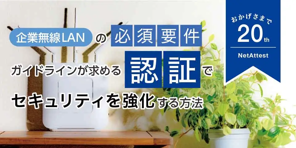 【20周年】企業無線LANの必須要件 ガイドラインが求める認証で セキュリティを強化する方法のコピーの画像